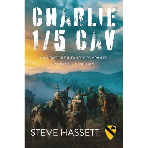 Charlie 1/5 Cav: An Airmobile Infantry Company's 67 Months in Vietnam - Paperback