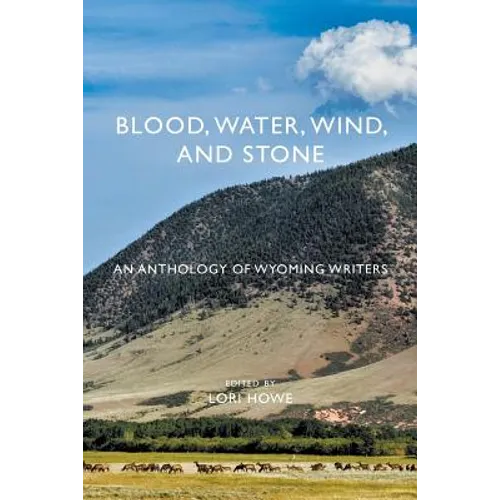 Blood, Water, Wind, and Stone: An Anthology of Wyoming Writers - Paperback