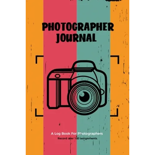 Photographer Journal: Professional Photographers Log Book, Photography & Camera Notes Record, Photo Sessions Logbook, Organizer - Paperback