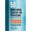 50 Nonclinical Careers for Physicians: Fulfilling, Meaningful, and Lucrative Alternatives to Direct Patient Care - Paperback