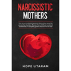 Narcissistic Mothers: How to Survive Abusive Parental Relationships Caused by Personality Disorders. Recover from Childhood Emotional Carelessness. a - Paperback
