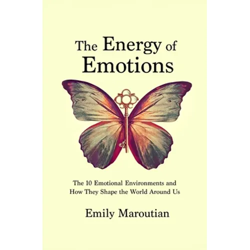The Energy of Emotions: The 10 Emotional Environments and How They Shape The World Around Us - Paperback