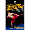 How To Learn Mixed Martial Arts: Your Step-By-Step Guide To Learning Mixed Martial Arts - Paperback