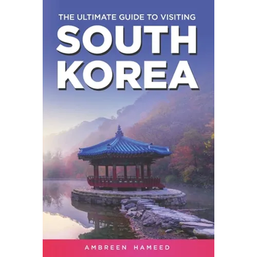 The Ultimate Guide to Visiting South Korea: Your Travel Guide Book to South Korea - Paperback