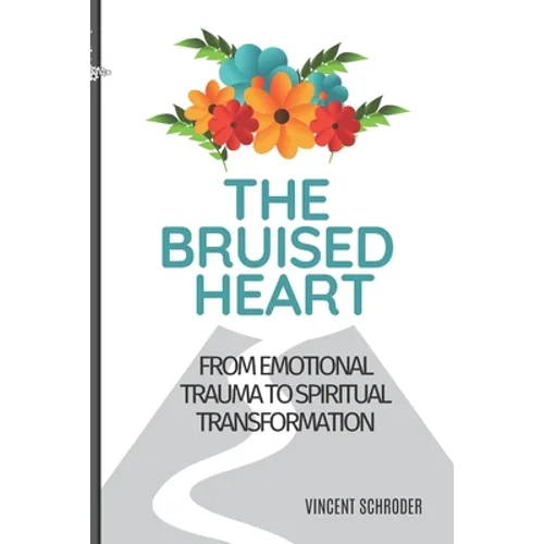 The Bruised Heart: From Emotional Trauma to Spiritual Transformation - Paperback