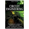 Circuit Engineering: The Beginner's Guide to Electronic Circuits, Semi-Conductors, Circuit Boards, and Basic Electronics - Paperback