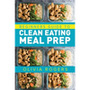 Meal Prep: Beginners Guide to Clean Eating Meal Prep - Includes Recipes to Give You Over 50 Days of Prepared Meals! - Paperback