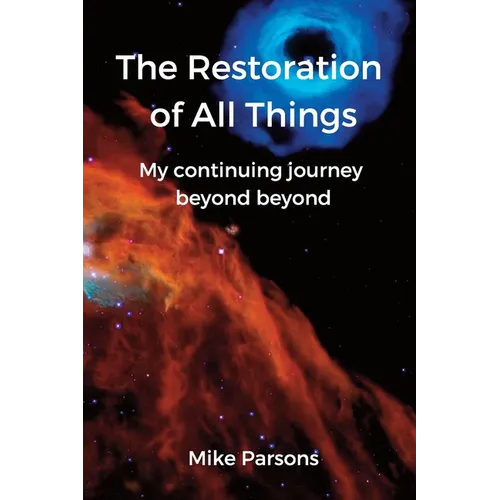 The Restoration of all Things: My continuing journey beyond beyond - Paperback