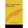 History Of Jay County, Indiana (1864) - Hardcover