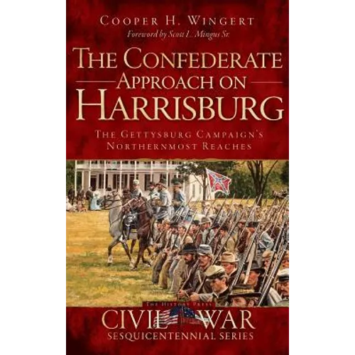 The Confederate Approach on Harrisburg: The Gettysburg Campaign's Northernmost Reaches - Hardcover