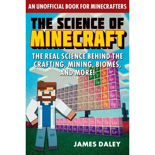The Science of Minecraft: The Real Science Behind the Crafting, Mining, Biomes, and More! - Paperback