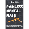 Painless Mental Math: Quick, Easy, and Useful Ways to Become a Human Calculator (Even if You Suck at Math) - Paperback