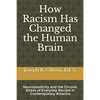 How Racism Has Changed the Human Brain: Neuroplasticity and the Chronic Stress of Everyday Racism in Contemporary America - Paperback