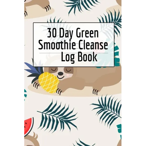30 Day Green Smoothie Cleanse Log Book: Healthy Juicing Recipes Tracker & Living A Longer Healthier Life Companion Guide For Tracking Longevity & Heal - Paperback