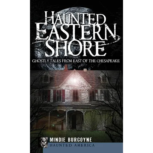Haunted Eastern Shore: Ghostly Tales from East of the Chesapeake - Hardcover