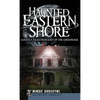 Haunted Eastern Shore: Ghostly Tales from East of the Chesapeake - Hardcover