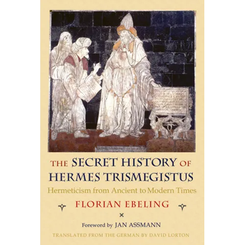The Secret History of Hermes Trismegistus: Hermeticism from Ancient to Modern Times - Paperback