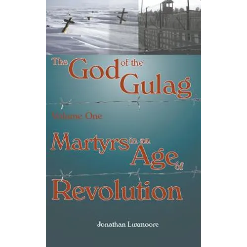 The God of the Gulag, Vol 1, Martyrs in an Age of Revolution - Hardcover