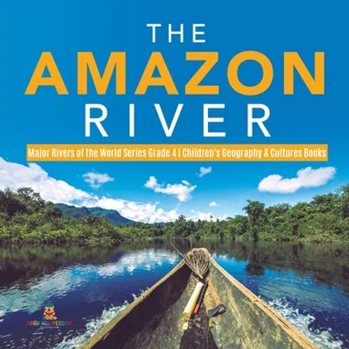 The Amazon River Major Rivers of the World Series Grade 4 Children's Geography & Cultures Books - Paperback