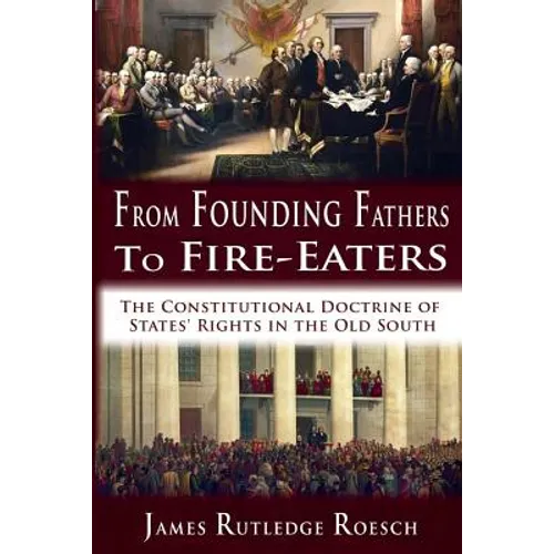 From Founding Fathers to Fire Eaters: The Constitutional Doctrine of States' Rights in the Old South - Paperback