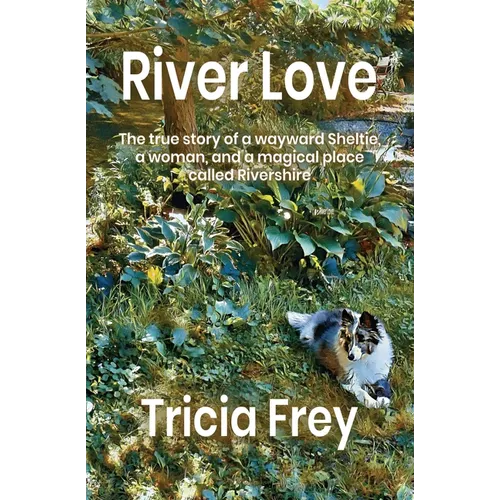 River Love: The True Story of a Wayward Sheltie, a Woman, and a Magical Place Called Rivershire - Paperback