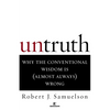 Untruth: Why the Conventional Wisdom Is (Almost Always) Wrong - Paperback