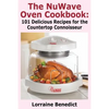 The Nuwave Oven Cookbook: 101 Delicious Recipes for the Countertop Connoisseur - Paperback