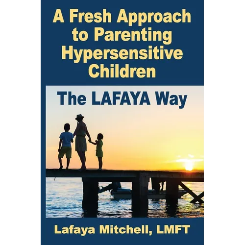 The Lafaya Way: A Fresh Approach to Parenting Hypersensitive Children - Paperback