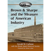 Brown & Sharpe and the Measure of American Industry: Making the Precision Machine Tools That Enabled Manufacturing, 1833-2001 - Paperback