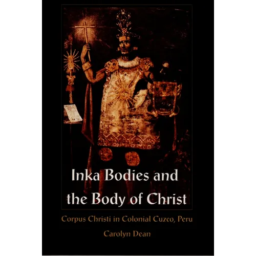 Inka Bodies and the Body of Christ: Corpus Christi in Colonial Cuzco, Peru - Paperback