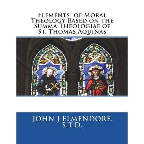 Elements of Moral Theology Based on the Summa Theologiae of St. Thomas Aquinas - Paperback