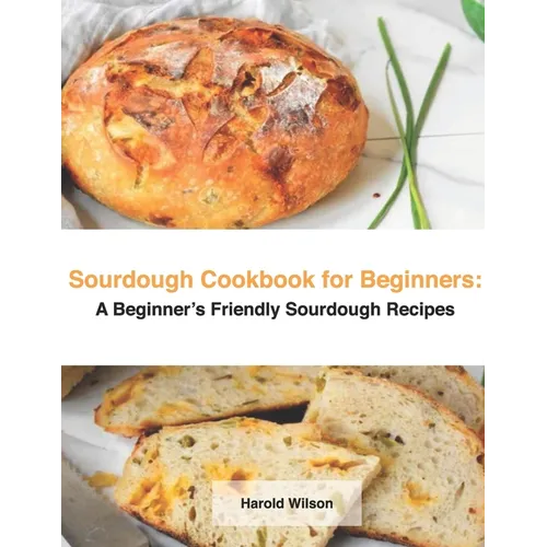 Sourdough Cookbook for Beginners: A Beginner's Friendly Sourdough Recipes - Paperback
