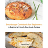 Sourdough Cookbook for Beginners: A Beginner's Friendly Sourdough Recipes - Paperback