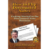 How to Flip Discounted Notes: Getting Started in the Discounted Note Business - Paperback