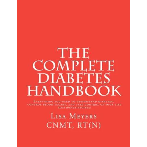 The Complete Diabetes Handbook: Everything You Need to Understand Diabetes, Control Blood Sugars, and Take Control of Your Life (plus Bonus Recipes)! - Paperback