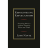 Rediscovering Republicanism: Renewing America with Our Founding Vision and Values - Paperback
