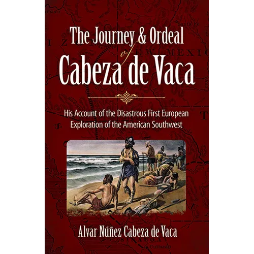 The Journey and Ordeal of Cabeza de Vaca: His Account of the Disastrous First European Exploration of the American Southwest - Paperback