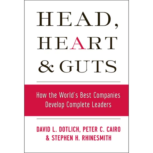 Head, Heart and Guts: How the World's Best Companies Develop Complete Leaders - Hardcover