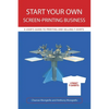 Start Your Own Screen-Printing Business: A User's Guide to Printing and Selling T-Shirts - Paperback