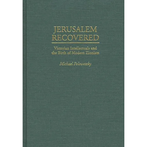 Jerusalem Recovered: Victorian Intellectuals and the Birth of Modern Zionism - Hardcover