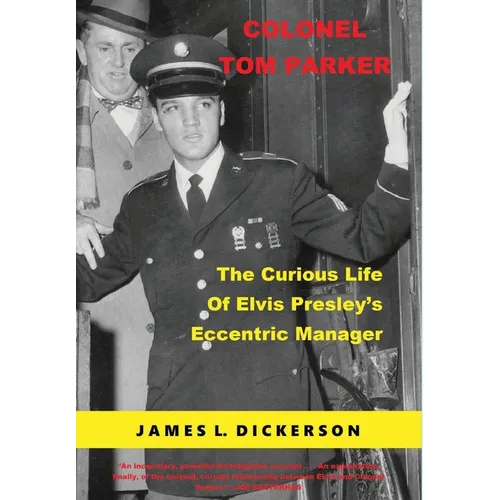 Colonel Tom Parker: The Curious Life of Elvis Presley's Eccentric Manager - Hardcover