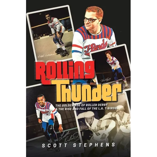 Rolling Thunder: The Golden Age of Roller Derby & the Rise and Fall of the L.A. T-Birds - Paperback