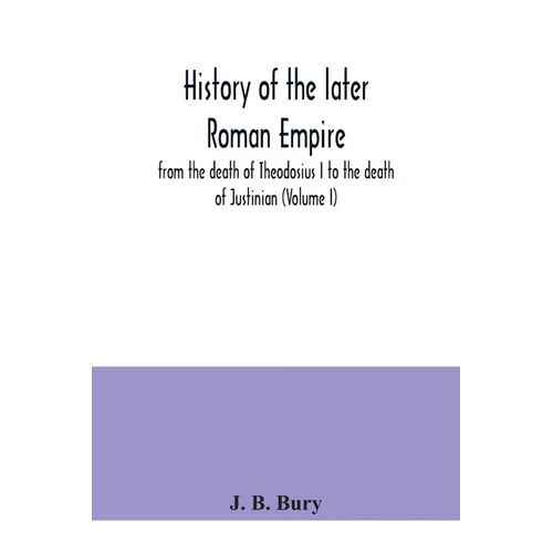 History of the later Roman Empire: from the death of Theodosius I to the death of Justinian (Volume I) - Paperback