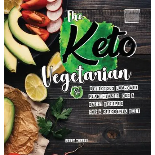 The Keto Vegetarian: 84 Delicious Low-Carb Plant-Based, Egg & Dairy Recipes For A Ketogenic Diet (Nutrition Guide) - Hardcover