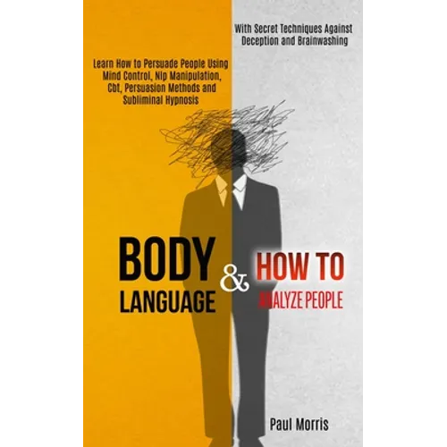 Body Language: Learn How to Persuade People Using Mind Control, Nlp Manipulation, Cbt, Persuasion Methods and Subliminal Hypnosis (With Secret Techniq - Paperback