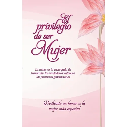 El privilegio de ser Mujer: Una mujer conocedora y comprometida puede construir una magnífica estructura eterna, un hogar amoroso y estable - Paperback