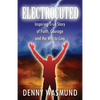 Electrocuted: Inspiring True Story of Faith, Courage and the Will to Live - Paperback
