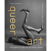 Queer Art: From Canvas to Club, and the Spaces Between - Hardcover