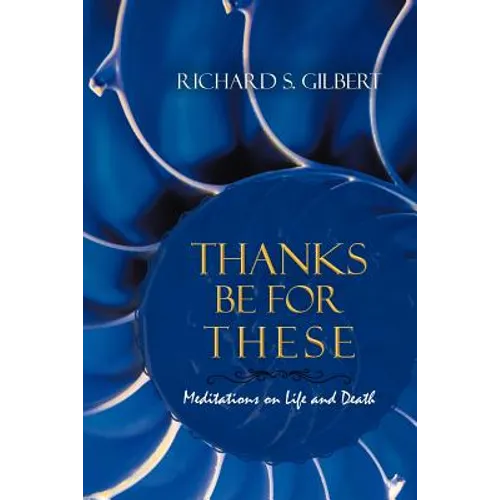 Thanks Be for These: Meditations on Life and Death - Paperback