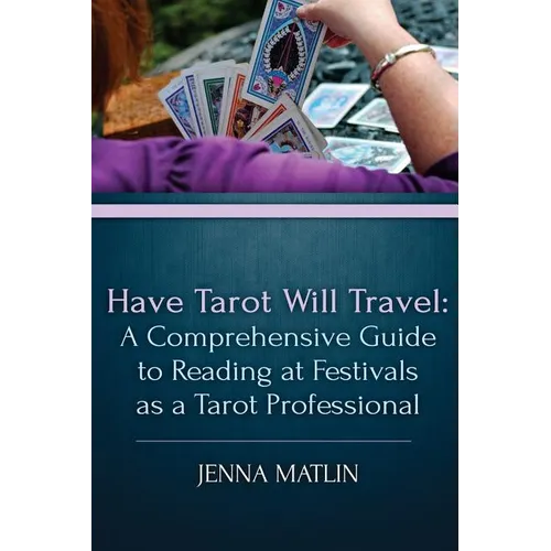 Have Tarot Will Travel: A Comprehensive Guide to Reading at Festivals as a Tarot - Paperback